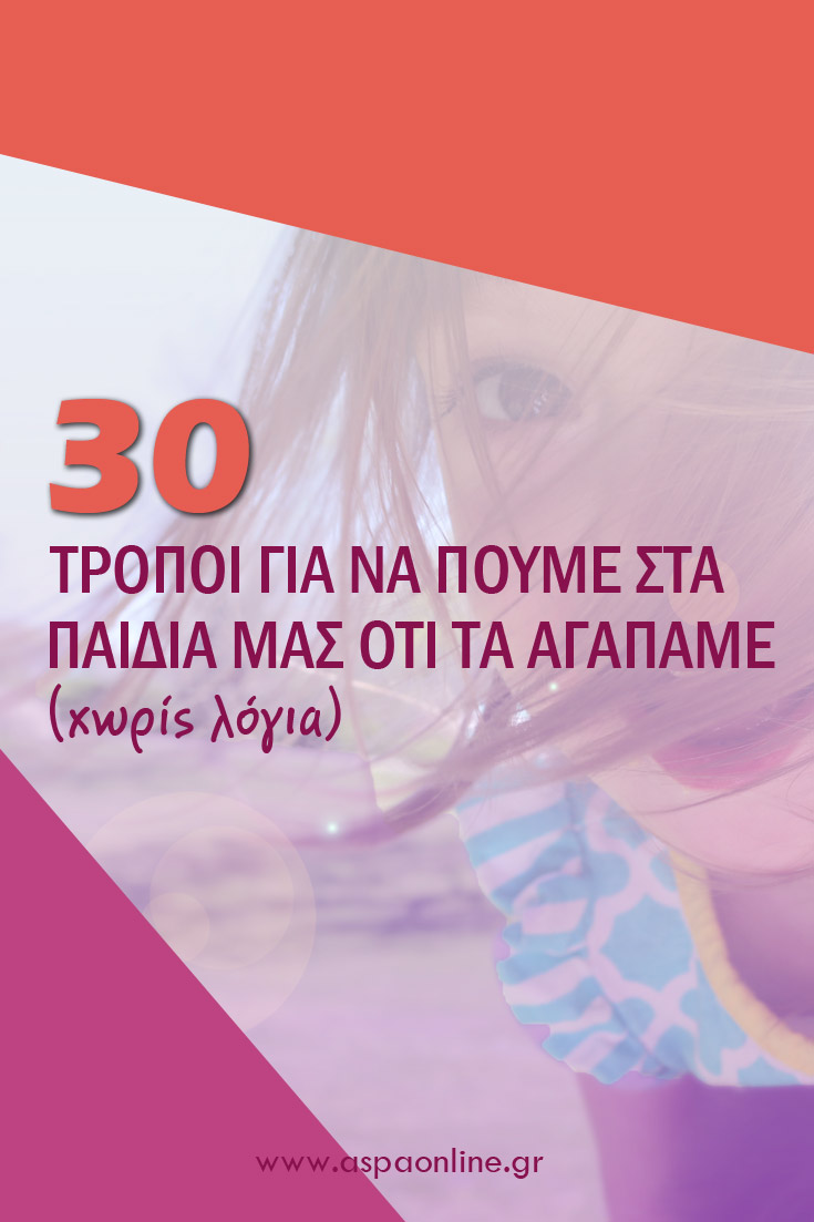 30 τρόποι για να πούμε στα παιδιά μας ότι τα αγαπάμε (χωρίς λόγια)